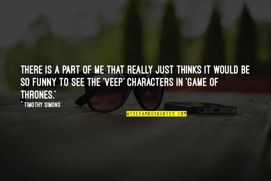 Is Game Of Thrones Quotes By Timothy Simons: There is a part of me that really Is Game Of Thrones Quotes By Timothy Simons: There is a part of me that really