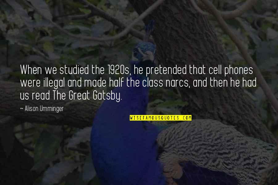 Is Gatsby Great Quotes By Alison Umminger: When we studied the 1920s, he pretended that