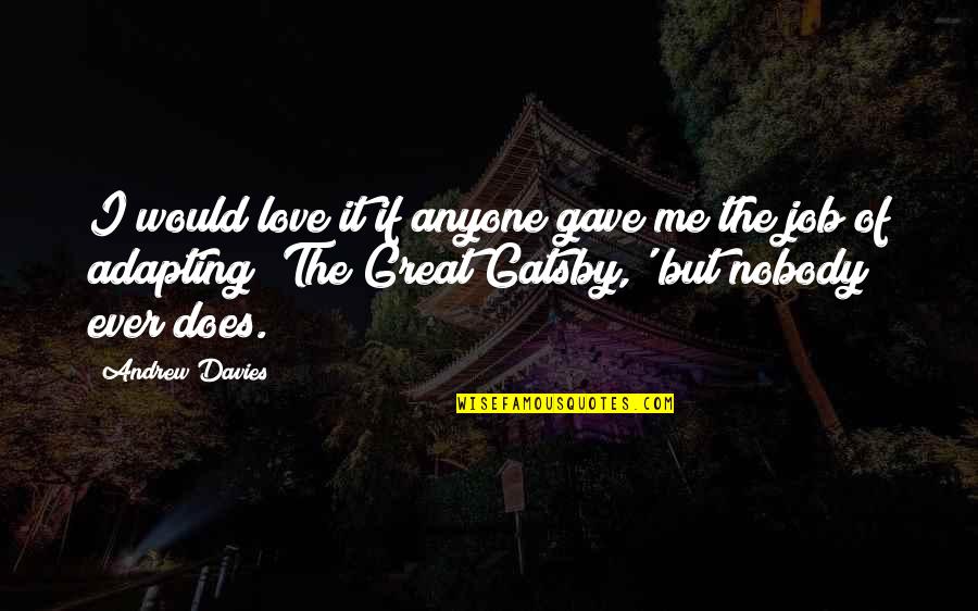 Is Gatsby Great Quotes By Andrew Davies: I would love it if anyone gave me