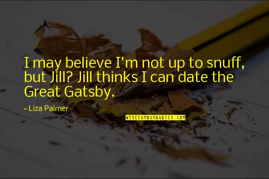 Is Gatsby Great Quotes By Liza Palmer: I may believe I'm not up to snuff,