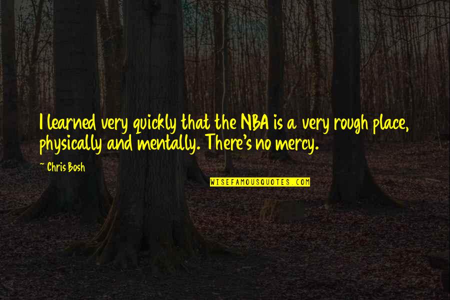 Is Generalized Cerebral Atrophy Quotes By Chris Bosh: I learned very quickly that the NBA is Is Generalized Cerebral Atrophy Quotes By Chris Bosh: I learned very quickly that the NBA is