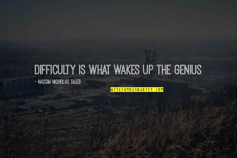 Is Genius Quotes By Nassim Nicholas Taleb: Difficulty is what wakes up the genius Is Genius Quotes By Nassim Nicholas Taleb: Difficulty is what wakes up the genius