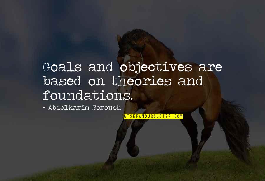 Is Goals And Objectives Quotes By Abdolkarim Soroush: Goals and objectives are based on theories and