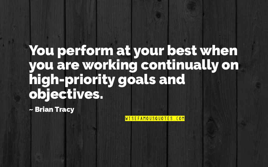 Is Goals And Objectives Quotes By Brian Tracy: You perform at your best when you are