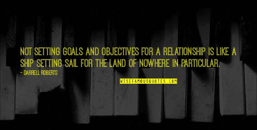 Is Goals And Objectives Quotes By Darrell Roberts: Not setting goals and objectives for a relationship