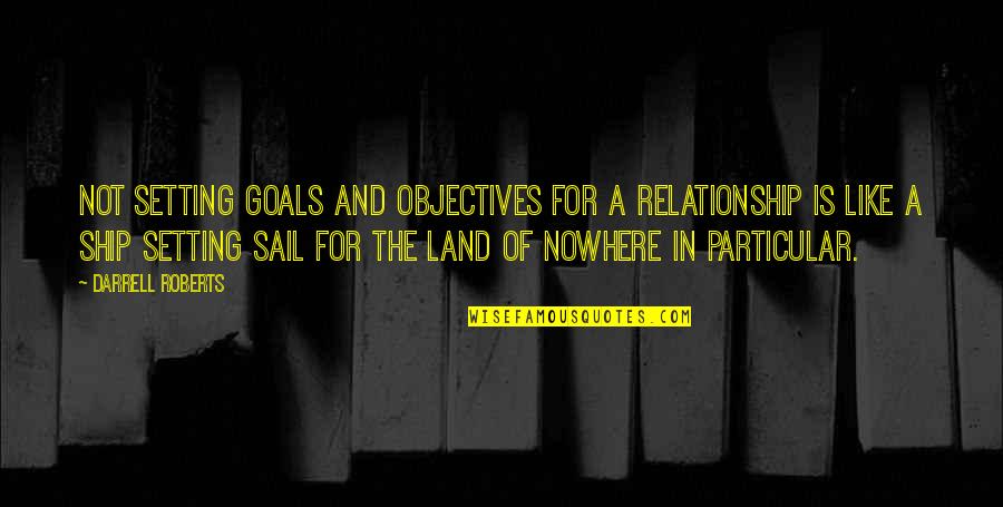 Is Goals And Objectives Quotes By Darrell Roberts: Not setting goals and objectives for a relationship Is Goals And Objectives Quotes By Darrell Roberts: Not setting goals and objectives for a relationship