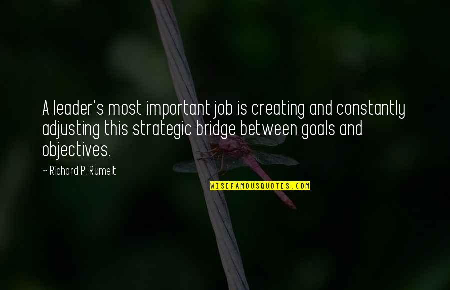 Is Goals And Objectives Quotes By Richard P. Rumelt: A leader's most important job is creating and