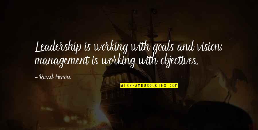 Is Goals And Objectives Quotes By Russel Honore: Leadership is working with goals and vision; management