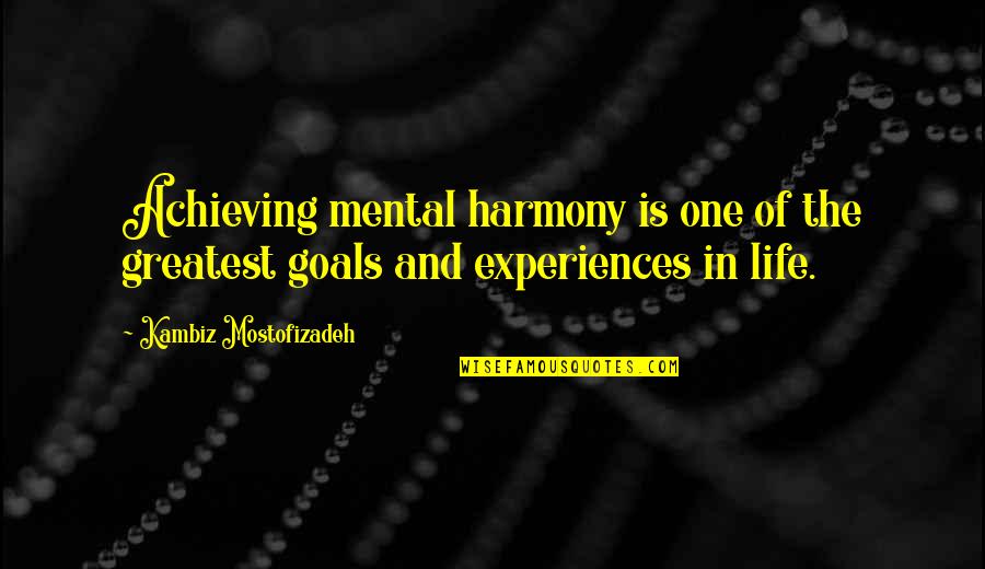 Is Goals In Life Quotes By Kambiz Mostofizadeh: Achieving mental harmony is one of the greatest Is Goals In Life Quotes By Kambiz Mostofizadeh: Achieving mental harmony is one of the greatest
