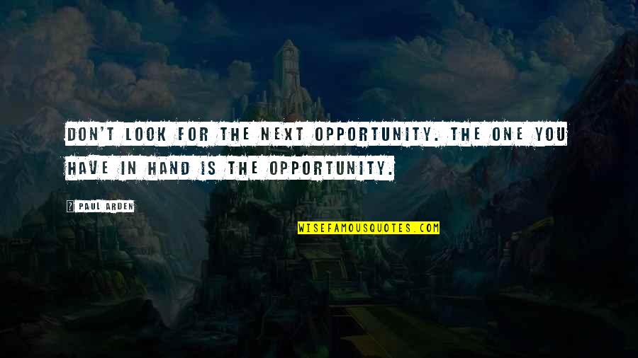Is Goals In Life Quotes By Paul Arden: Don't look for the next opportunity. The one