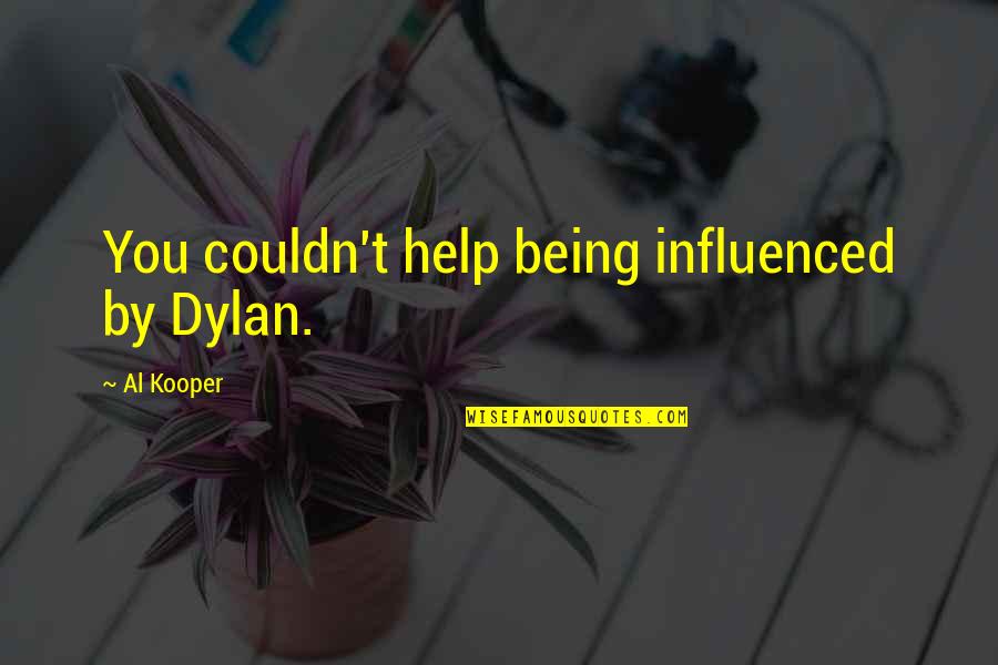 Is Goalsetter Quotes By Al Kooper: You couldn't help being influenced by Dylan. Is Goalsetter Quotes By Al Kooper: You couldn't help being influenced by Dylan.