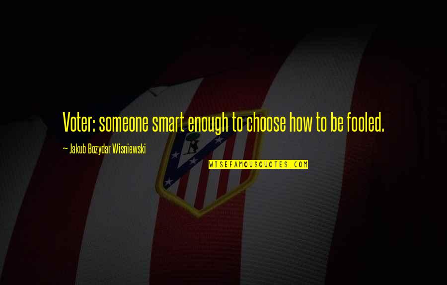 Is Goalsetter Quotes By Jakub Bozydar Wisniewski: Voter: someone smart enough to choose how to Is Goalsetter Quotes By Jakub Bozydar Wisniewski: Voter: someone smart enough to choose how to