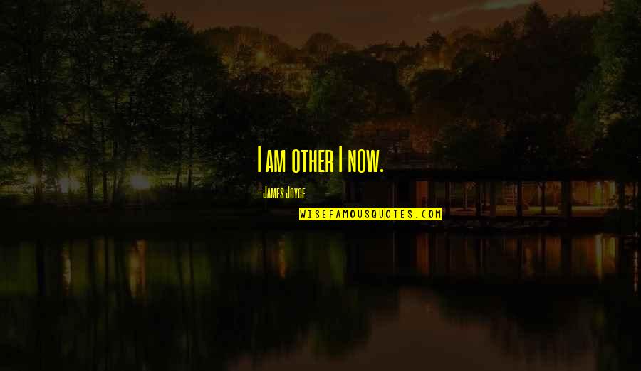 Is Goalsetter Quotes By James Joyce: I am other I now. Is Goalsetter Quotes By James Joyce: I am other I now.