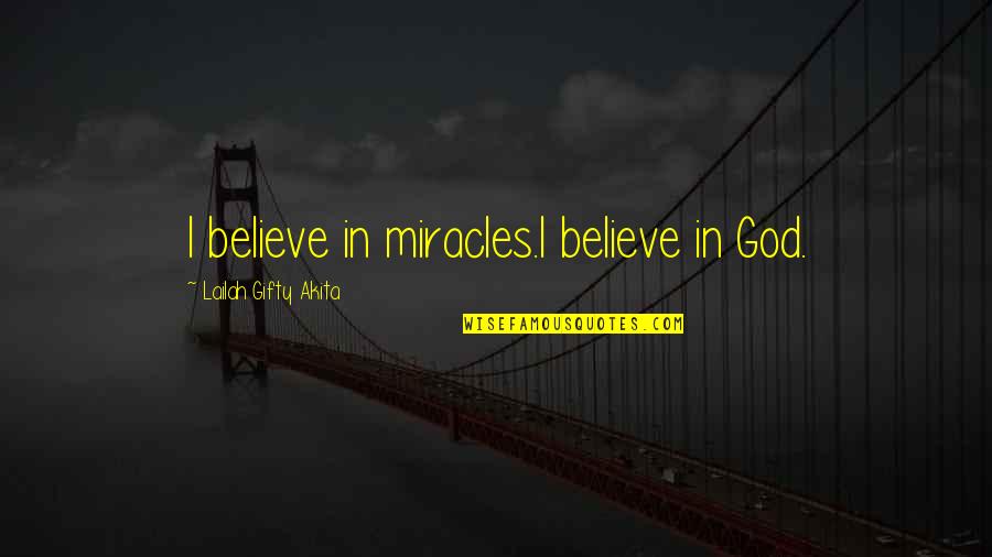 Is Goalsetter Quotes By Lailah Gifty Akita: I believe in miracles.I believe in God. Is Goalsetter Quotes By Lailah Gifty Akita: I believe in miracles.I believe in God.