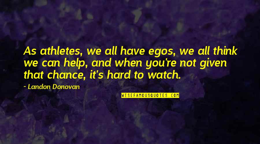 Is Goalsetter Quotes By Landon Donovan: As athletes, we all have egos, we all Is Goalsetter Quotes By Landon Donovan: As athletes, we all have egos, we all