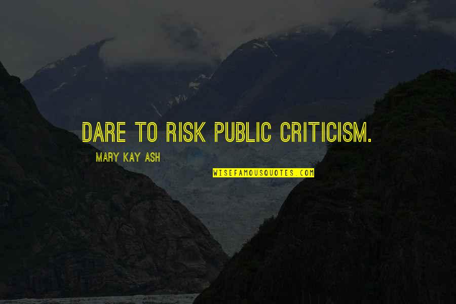 Is Goalsetter Quotes By Mary Kay Ash: Dare to risk public criticism. Is Goalsetter Quotes By Mary Kay Ash: Dare to risk public criticism.