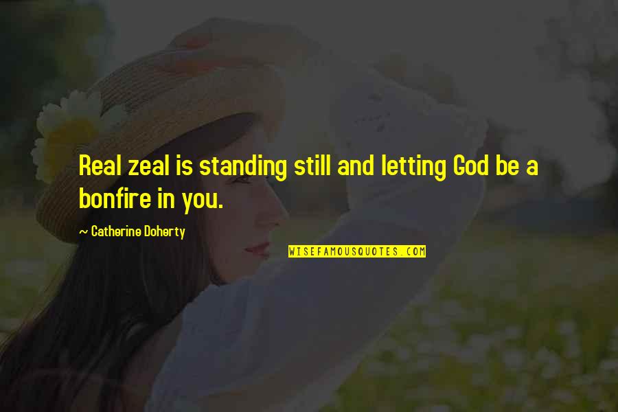 Is God Real Quotes By Catherine Doherty: Real zeal is standing still and letting God