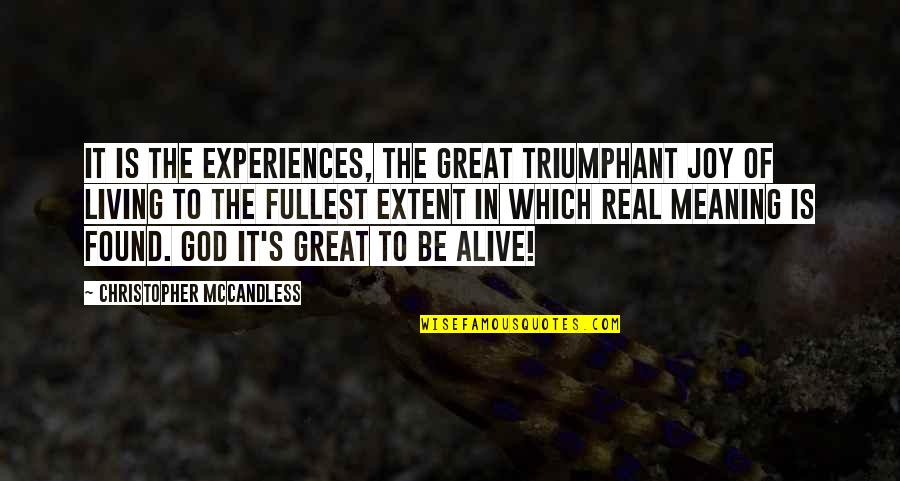 Is God Real Quotes By Christopher McCandless: It is the experiences, the great triumphant joy