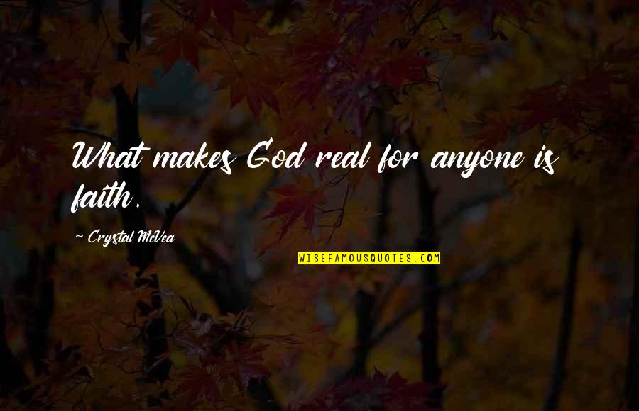 Is God Real Quotes By Crystal McVea: What makes God real for anyone is faith.