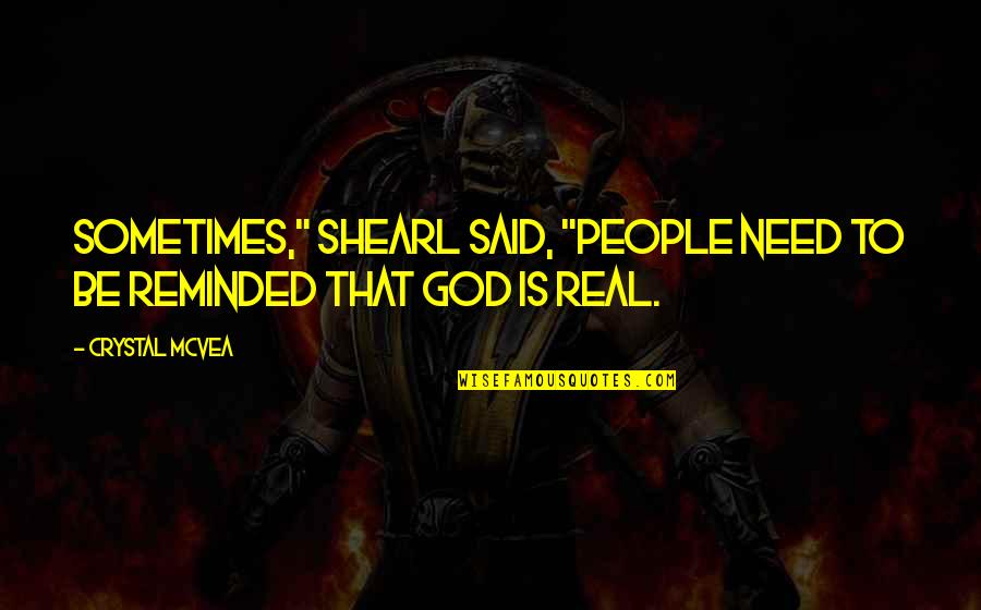 Is God Real Quotes By Crystal McVea: Sometimes," Shearl said, "people need to be reminded