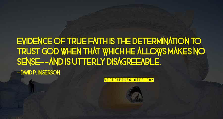 Is God Real Quotes By David P. Ingerson: Evidence of true faith is the determination to