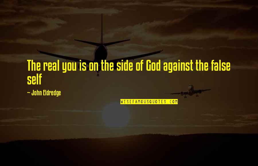 Is God Real Quotes By John Eldredge: The real you is on the side of