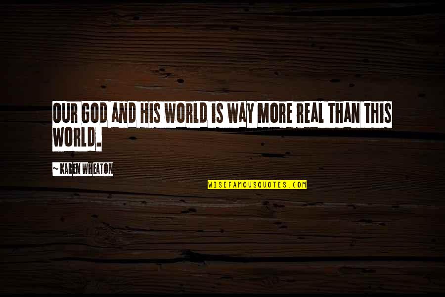 Is God Real Quotes By Karen Wheaton: Our God and His world is way more