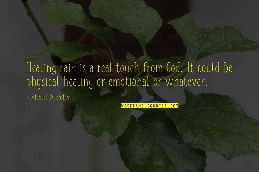 Is God Real Quotes By Michael W. Smith: Healing rain is a real touch from God.