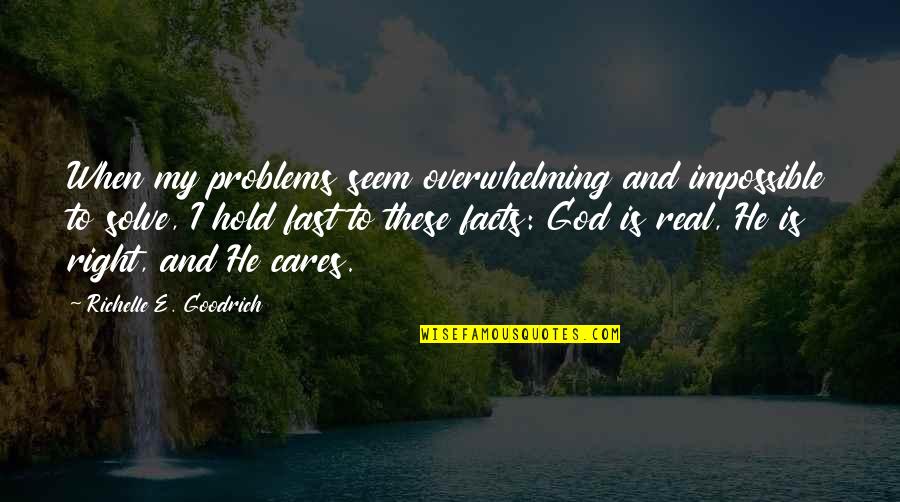 Is God Real Quotes By Richelle E. Goodrich: When my problems seem overwhelming and impossible to