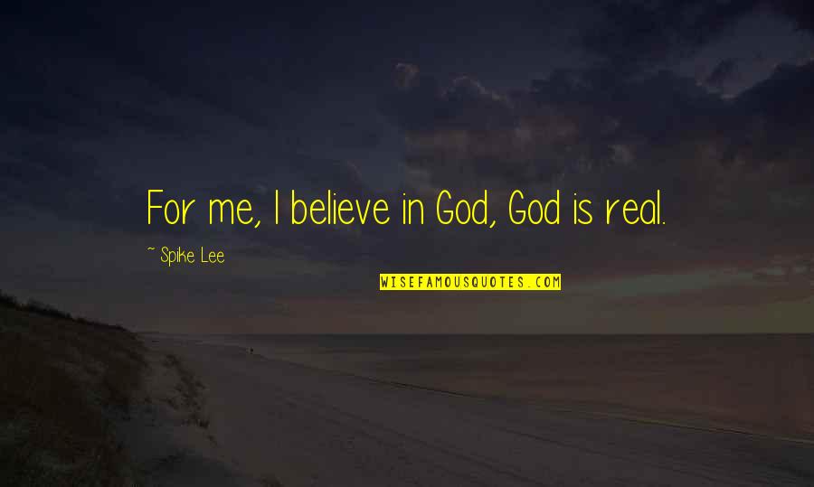 Is God Real Quotes By Spike Lee: For me, I believe in God, God is