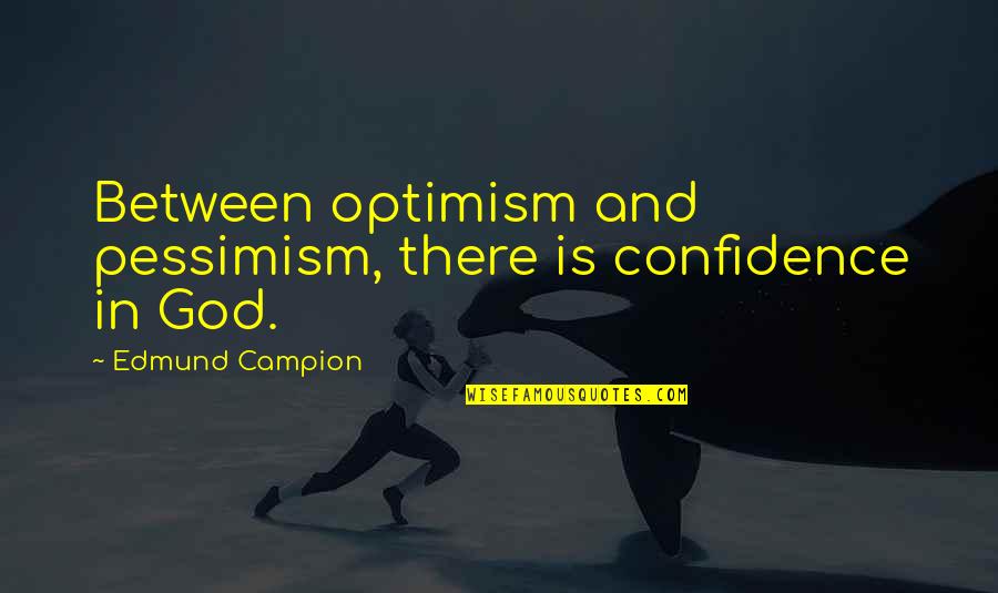 Is God There Quotes By Edmund Campion: Between optimism and pessimism, there is confidence in