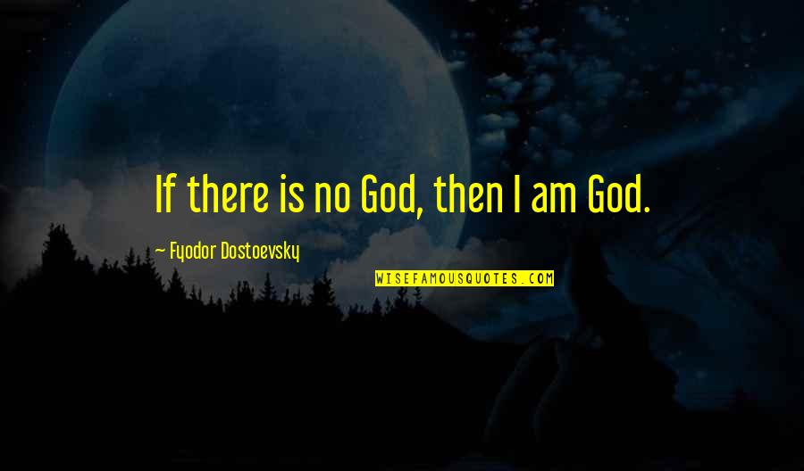 Is God There Quotes By Fyodor Dostoevsky: If there is no God, then I am