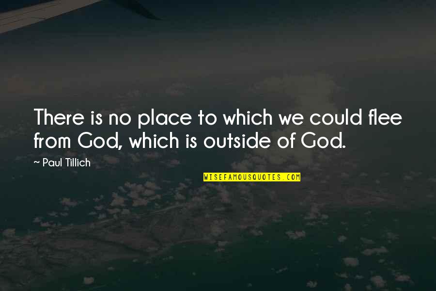 Is God There Quotes By Paul Tillich: There is no place to which we could