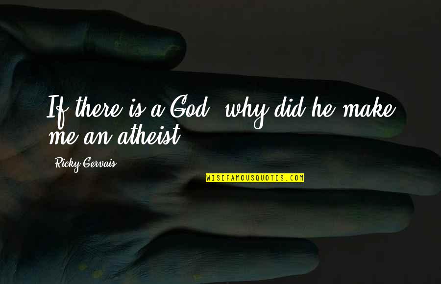 Is God There Quotes By Ricky Gervais: If there is a God, why did he