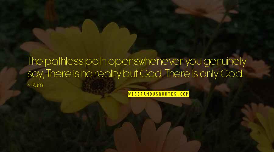 Is God There Quotes By Rumi: The pathless path openswhenever you genuinely say, There