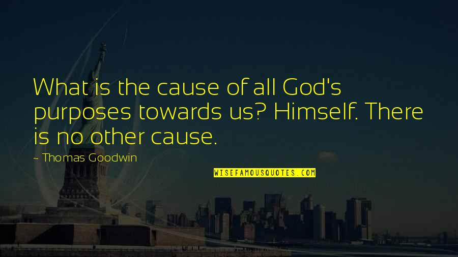 Is God There Quotes By Thomas Goodwin: What is the cause of all God's purposes