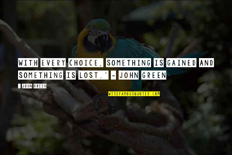 Is Green Quotes By John Green: With every choice, something is gained and something