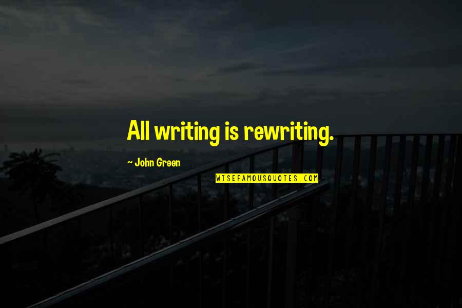 Is Green Quotes By John Green: All writing is rewriting. Is Green Quotes By John Green: All writing is rewriting.