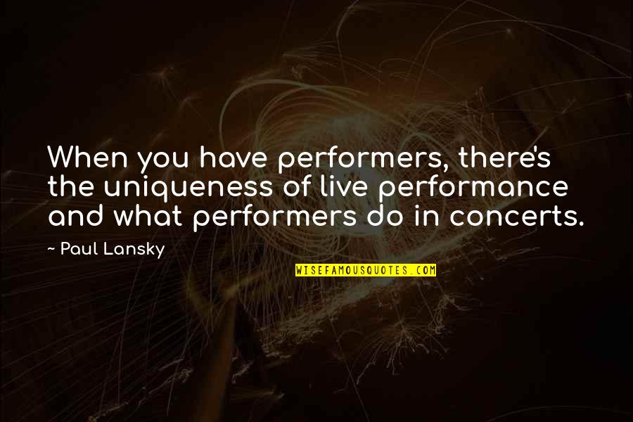 Is Guilty A Character Quotes By Paul Lansky: When you have performers, there's the uniqueness of