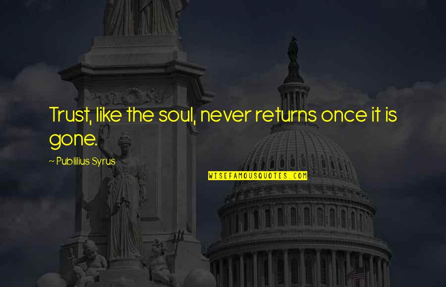 Is Guilty Plea Quotes By Publilius Syrus: Trust, like the soul, never returns once it