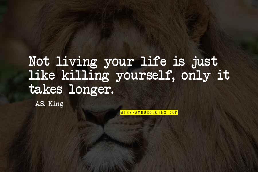Is Half The Battle Quote Quotes By A.S. King: Not living your life is just like killing
