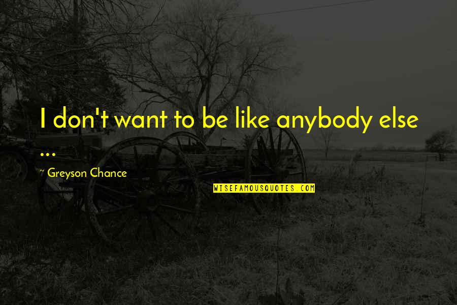 Is Half The Battle Quote Quotes By Greyson Chance: I don't want to be like anybody else