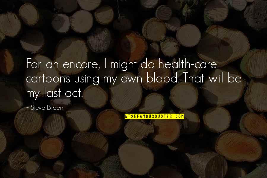 Is Half The Battle Quote Quotes By Steve Breen: For an encore, I might do health-care cartoons Is Half The Battle Quote Quotes By Steve Breen: For an encore, I might do health-care cartoons