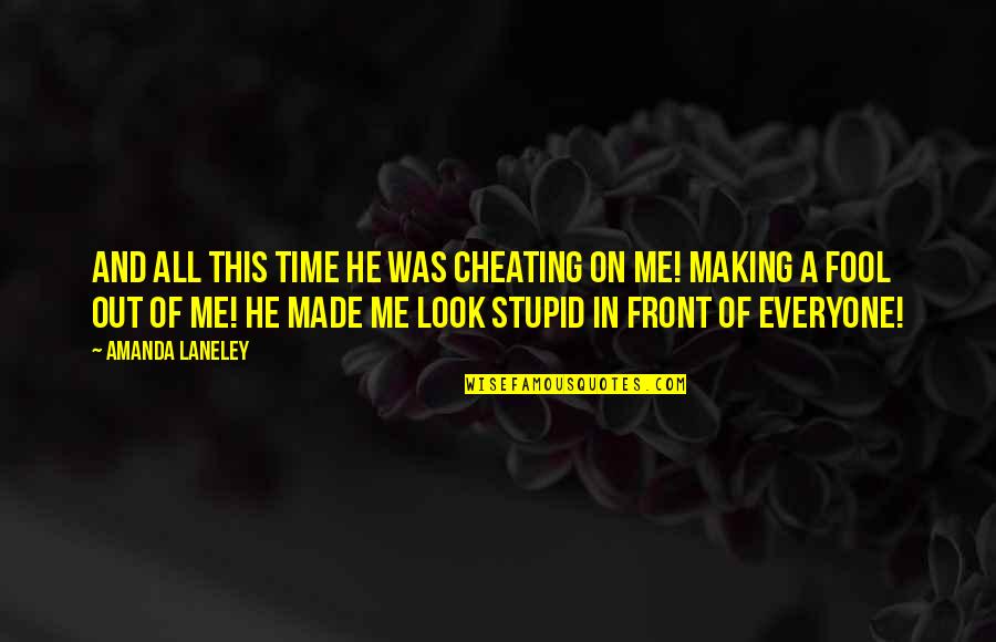 Is He Cheating On Me Quotes By Amanda Laneley: And all this time he was cheating on