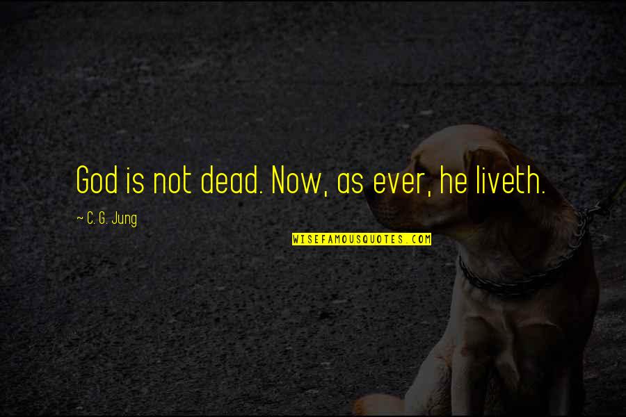 Is He Dead Quotes By C. G. Jung: God is not dead. Now, as ever, he