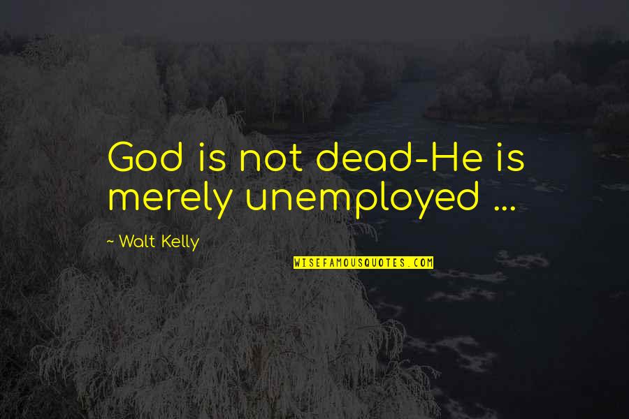 Is He Dead Quotes By Walt Kelly: God is not dead-He is merely unemployed ...