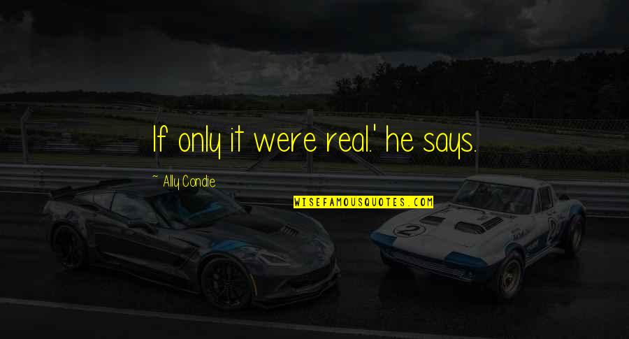 Is He For Real Quotes By Ally Condie: If only it were real.' he says.