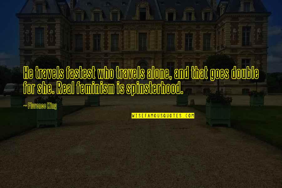 Is He For Real Quotes By Florence King: He travels fastest who travels alone, and that
