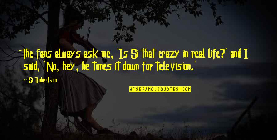 Is He For Real Quotes By Si Robertson: The fans always ask me, 'Is Si that