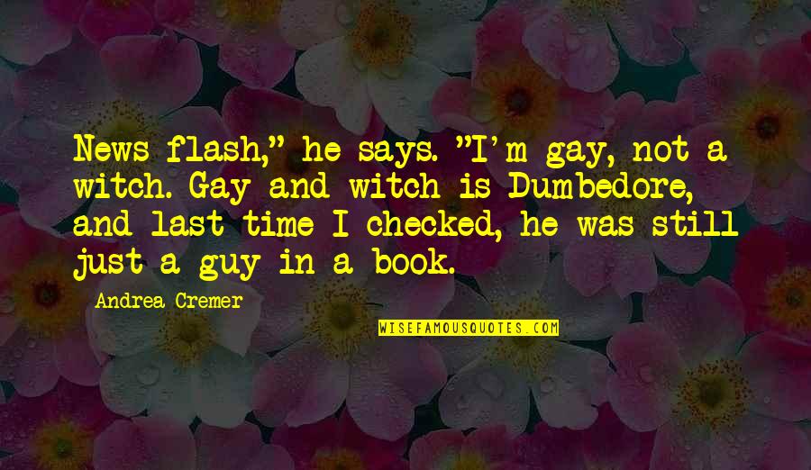 Is He Gay Quotes By Andrea Cremer: News flash," he says. "I'm gay, not a Is He Gay Quotes By Andrea Cremer: News flash," he says. "I'm gay, not a